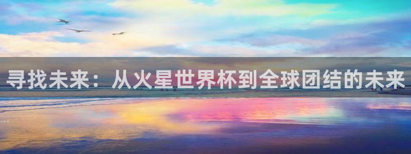 2026足球世界杯赛程时间表:寻找未来:从火星世界杯到全球团结的未来