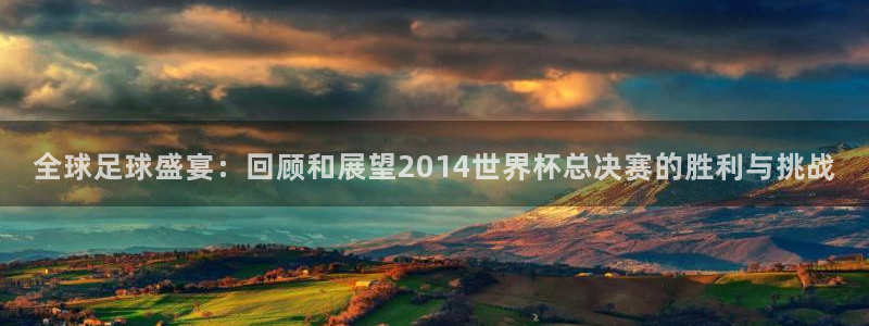 2006世界杯:全球足球盛宴:回顾和展望2014世界杯总决赛的胜利与挑战